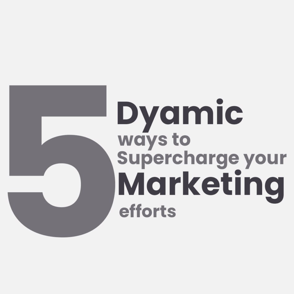 5 Dynamic Ways to Supercharge Your Marketing Efforts